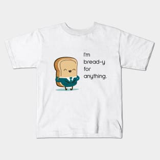 I'm bread-y for anything Kids T-Shirt